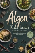 Cover-Bild zum Titel 'Algen Kochbuch: Die leckersten Algen Rezepte mit Nori, Wakame & Co. für jeden Geschmack und mehr Vitalität - inkl. Brühen, Dashi, Fermenten, Pickles, Desserts uvm.' von 'Mariam Feldmann'