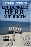 Ein dunkler Herr auf Rügen: Insel-Thriller - Alfred Bekker