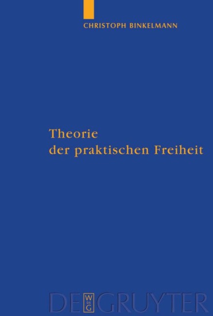 Theorie der praktischen Freiheit - Christoph Binkelmann