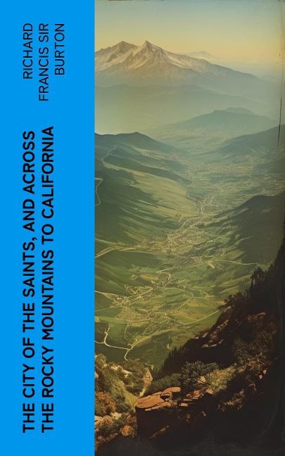 The City of the Saints, and Across the Rocky Mountains to California - Richard Francis Burton