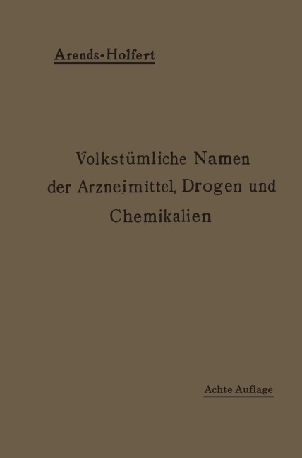 Volkstümliche Namen der Arzneimittel, Drogen und Chemikalien - Georg Arends, Johann Holfert