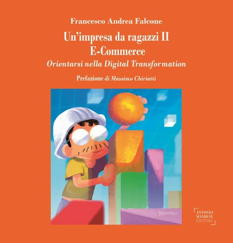 Un'impresa da ragazzi II. E-commerce. Orientarsi nella digital transformation - Francesco Andrea Falcone
