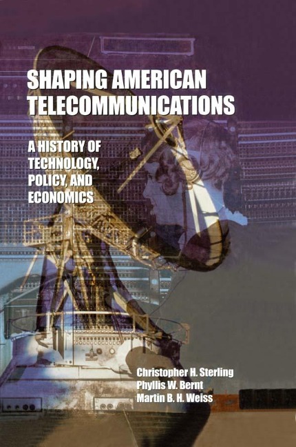 Shaping American Telecommunications - Christopher Sterling, Martin B. H. Weiss, Phyllis W. Bernt