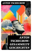 Cover-Bild zum Titel 'Anton Tschechow: Gesammelte Geschichten' von 'Anton Tschechow'