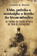 Vida, paixão e nostalgia a bordo do trem mineiro - Antonio G. Portes