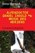 Cover-Bild zum Titel 'Alpendoktor Daniel Ingold #6: Musik des Herzens' von 'Anna Martach'