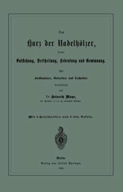 Das Harz der Nadelhölzer, seine Entstehung, Vertheilung, Bedeutung und Gewinnung. Für Forstmänner, Botaniker und Techniker - Heinrich Mayr