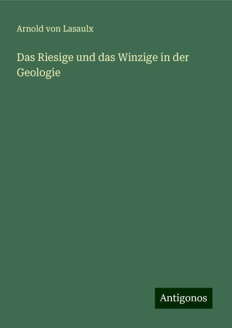 Das Riesige und das Winzige in der Geologie - Arnold Von Lasaulx