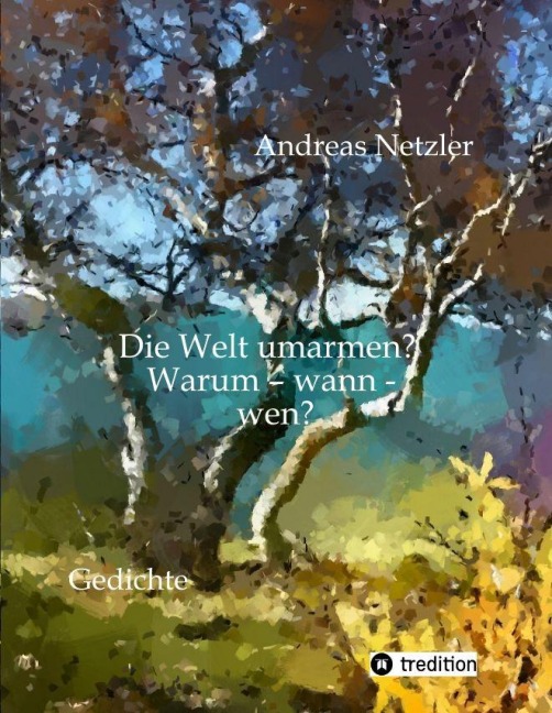 Die Welt umarmen?  Warum - wann - wen? - Andreas Netzler