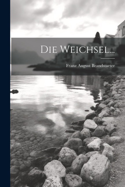 Die Weichsel... - Franz August Brandstaeter