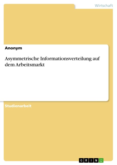Asymmetrische Informationsverteilung auf dem Arbeitsmarkt - 