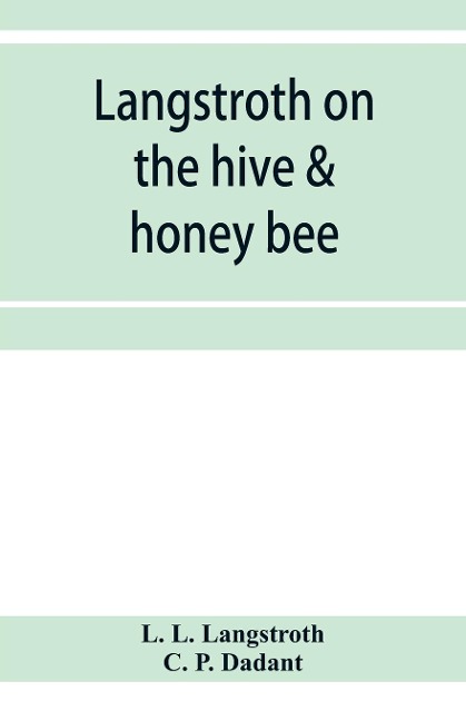 Langstroth on the hive & honey bee - L. L. Langstroth, C. P. Dadant