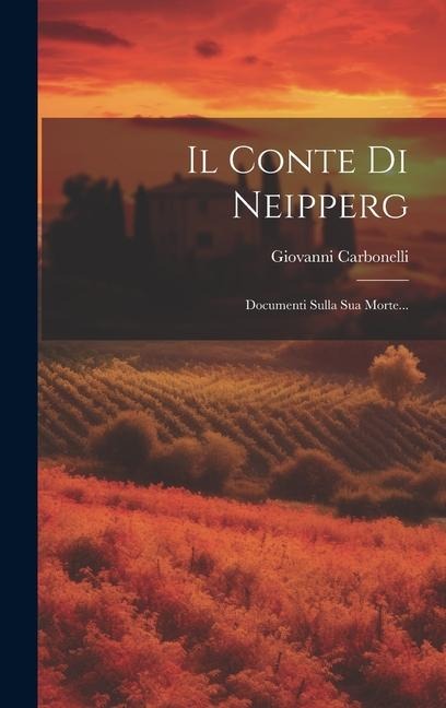 Il Conte Di Neipperg: Documenti Sulla Sua Morte... - Giovanni Carbonelli