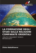Cover-Bild zum Titel 'LA FORMAZIONE DEGLI STUDI SULLE RELIGIONI COMPARATE ORIENTALI' von 'Zilola Abdulkhaeva'
