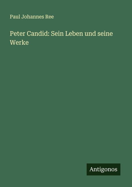 Peter Candid: Sein Leben und seine Werke - Paul Johannes Ree