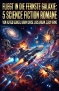 Cover-Bild zum Titel 'Fliegt in die fernste Galaxie: 5 Science Fiction Romane' von 'Alfred Bekker, Brian Carisi, Lars Urban, Elroy Arno'