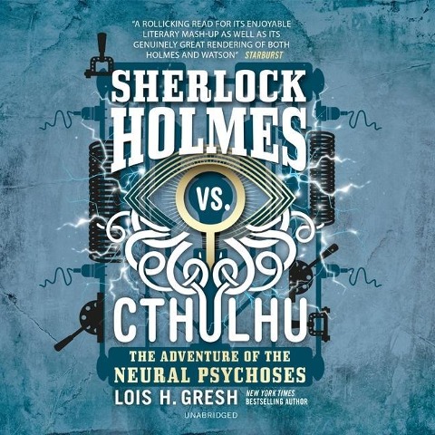 Sherlock Holmes vs. Cthulhu: The Adventure of the Neural Psychoses Lib/E - Lois H. Gresh