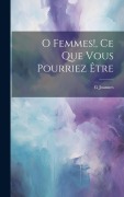 Cover-Bild zum Titel 'O Femmes!, Ce Que Vous Pourriez Être' von 'Joannes G'