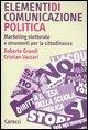 Elementi di comunicazione politica. Marketing elettorale e strumenti per la cittadinanza - Roberto Grandi, Cristian Vaccari