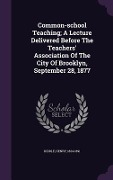 Cover-Bild zum Titel 'Common-school Teaching; A Lecture Delivered Before The Teachers' Association Of The City Of Brooklyn, September 28, 1877' von 'Henry Kiddle'