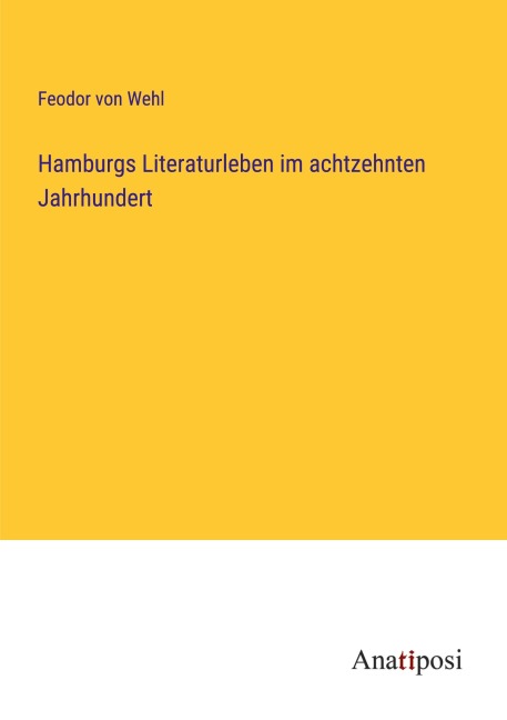 Hamburgs Literaturleben im achtzehnten Jahrhundert - Feodor Von Wehl