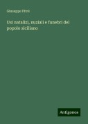 Usi natalizi, nuziali e funebri del popolo siciliano - Giuseppe Pitré