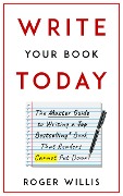 Write Your Book Today The Master Guide to Writing a Bestselling Book - Roger Willis