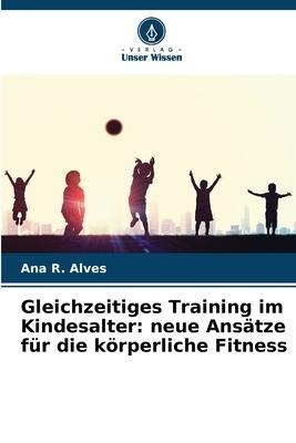 Gleichzeitiges Training im Kindesalter: neue Ansätze für die körperliche Fitness - Ana R. Alves