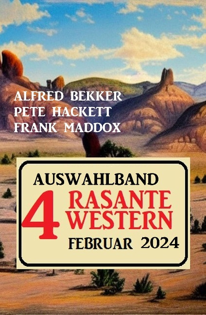 Auswahlband 4 rasante Western Februar 2024 - Alfred Bekker, Frank Maddox, Pete Hackett