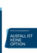 Cover-Bild zum Titel 'Ausfall ist keine Option' von 'Robert Drewling, Birgit Braun'