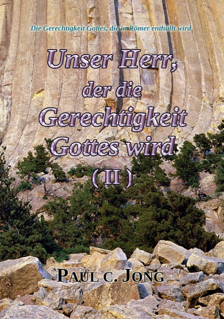Die Gerechtigkeit Gottes, die in Römer enthüllt wird - Unser Herr, der die Gerechtigkeit Gottes wird (II) - Paul C. Jong