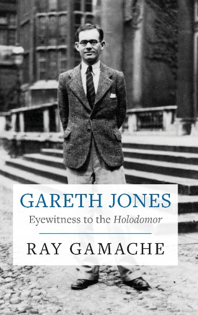 Gareth Jones - Eyewitness to the Holodomor - Gamache Ray