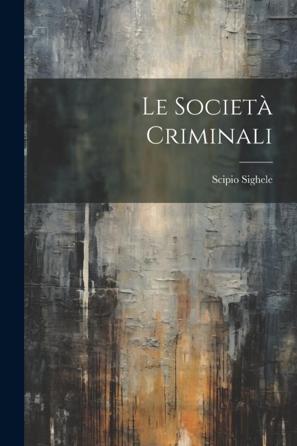 Le Società Criminali - Scipio Sighele