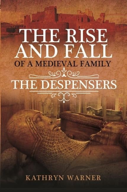 The Rise and Fall of a Medieval Family - Kathryn Warner