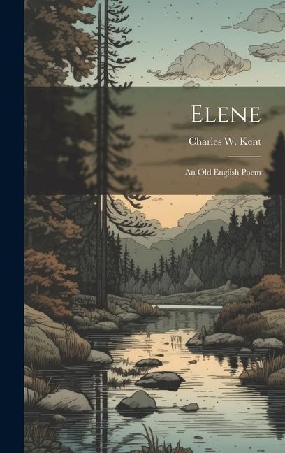 Elene: An Old English Poem - Charles W. Kent