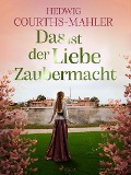 Cover-Bild zum Titel 'Das ist der Liebe Zaubermacht' von 'Hedwig Courths-Mahler'