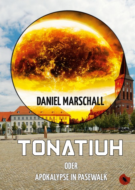 Tonatiuh - oder: Apokalypse in Pasewalk - Daniel Marschall