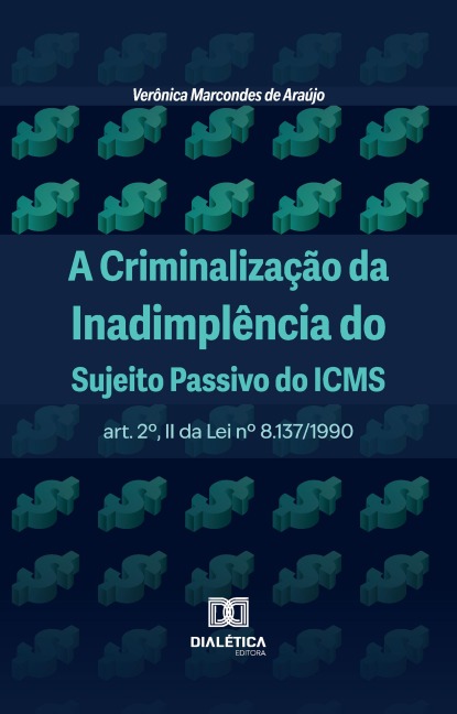 A Criminalização da Inadimplência do Sujeito Passivo do ICMS - Verônica Marcondes de Araújo