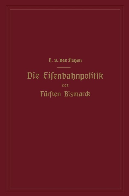 Die Eisenbahnpolitik des Fürsten Bismarck - Alfred Von Der Leyen