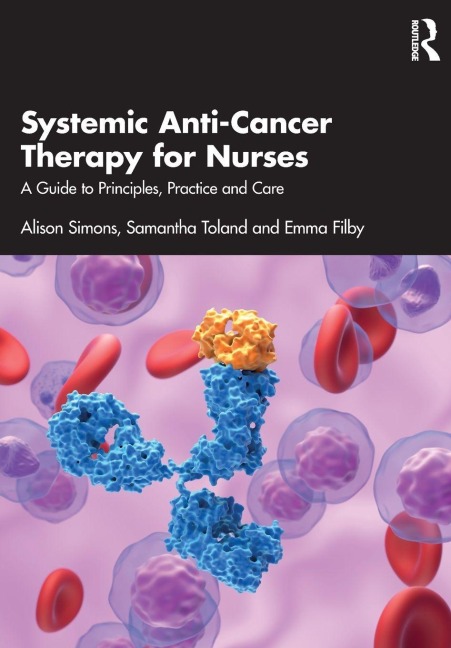 Systemic Anti-Cancer Therapy for Nurses - Alison Simons, Samantha Toland, Emma Filby