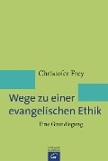 Wege zu einer evangelischen Ethik - Christofer Frey
