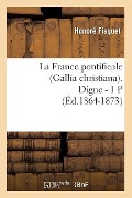 Cover-Bild zum Titel 'La France Pontificale (Gallia Christiana). Digne - 1 P (Éd.1864-1873)' von 'Honoré Fisquet'