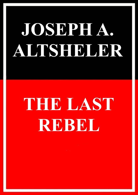 The last Rebel - Joseph Alexander Altsheler