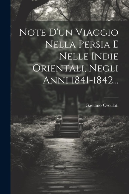 Note D'un Viaggio Nella Persia E Nelle Indie Orientali, Negli Anni 1841-1842... - Gaetano Osculati