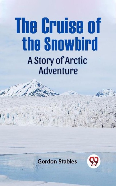 Cruise of the Snowbird A Story of Arctic Adventure - Gordon Stables