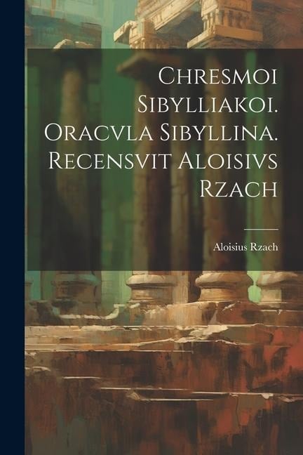 Chresmoi sibylliakoi. Oracvla sibyllina. Recensvit Aloisivs Rzach - Aloisius Rzach