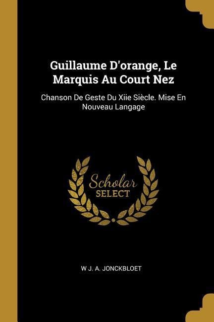 Guillaume D'orange, Le Marquis Au Court Nez - W J a Jonckbloet