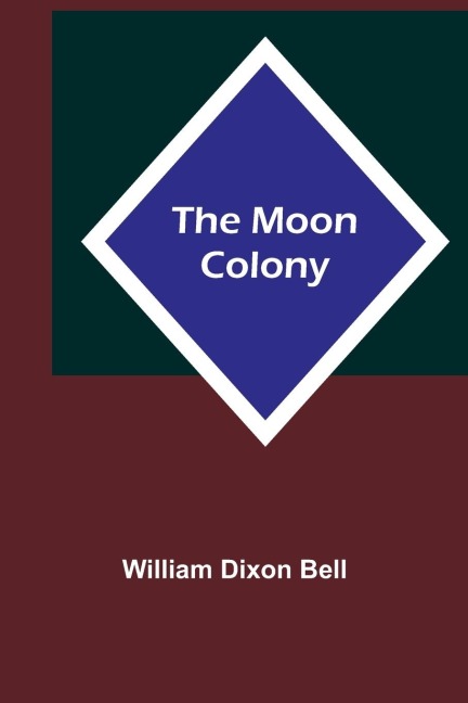 The Moon Colony - William Dixon Bell