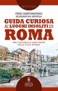 Cover-Bild zum Titel 'Guida curiosa ai luoghi insoliti di Roma. Per cogliere la vera anima della Città Eterna' von 'Piero Santonastaso, Alessandra Spinelli'