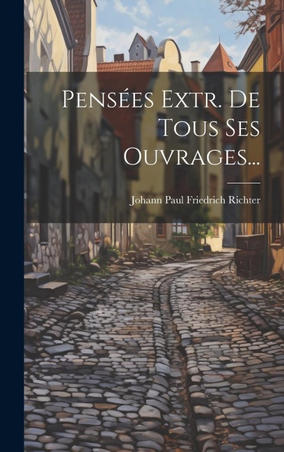 Pensées Extr. De Tous Ses Ouvrages... - 